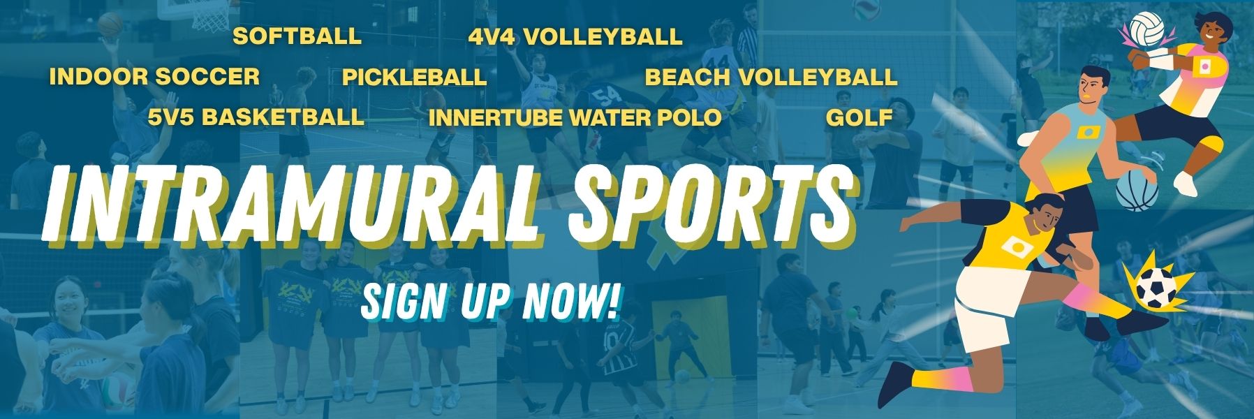 Intramural sports spring offerings 5 vs 5 unofficiated basketball — Men’s and Women’s, Beach Volleyball Doubles Four-Person Coed Team, Indoor Soccer men’s and women’s, Innertube Water Polo Coed, Pickleball Competitive bracket, Softball open Coed, Volleyball Men’s, Women’s, and Coed, Golf Two-Person Scramble Tournament. Click banner to go to intramural sports page.