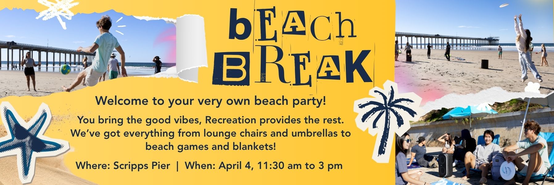 Beach Break is happening this Saturday, April 4, from 11:30 am to 3 pm. at Scripps Pier. Text is shown: Welcome to your very own beach party. You bring the good vibes, Recreation provides the rest. We've got everything from lounge chairs and umbrellas to beach games at blankets." Pictures show students having fun on the beach with games and sports.